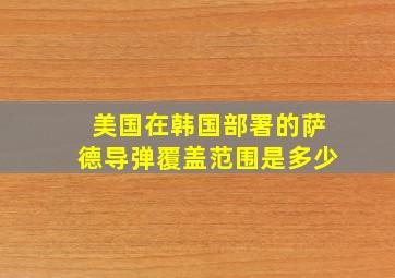 美国在韩国部署的萨德导弹覆盖范围是多少