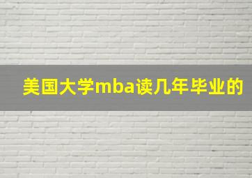 美国大学mba读几年毕业的