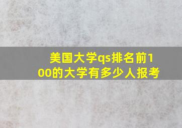 美国大学qs排名前100的大学有多少人报考