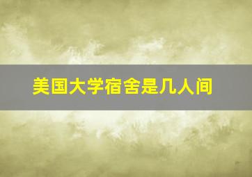 美国大学宿舍是几人间