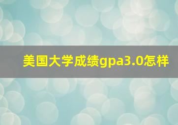 美国大学成绩gpa3.0怎样