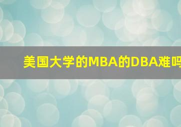 美国大学的MBA的DBA难吗