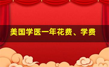 美国学医一年花费、学费