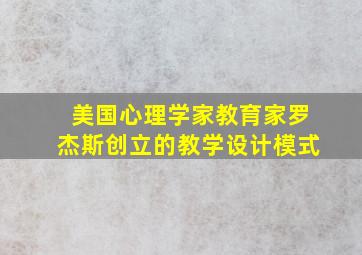 美国心理学家教育家罗杰斯创立的教学设计模式