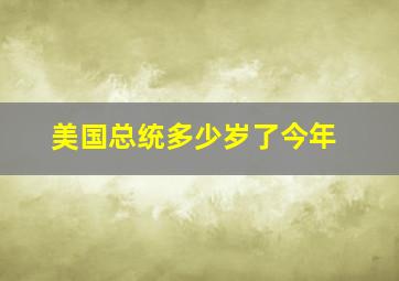 美国总统多少岁了今年