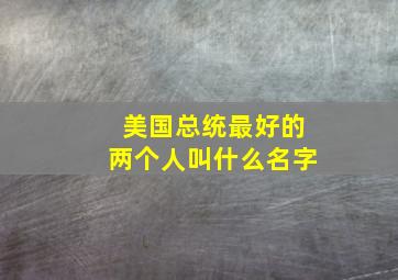 美国总统最好的两个人叫什么名字