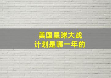 美国星球大战计划是哪一年的