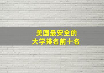 美国最安全的大学排名前十名