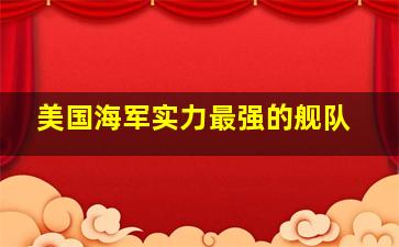 美国海军实力最强的舰队