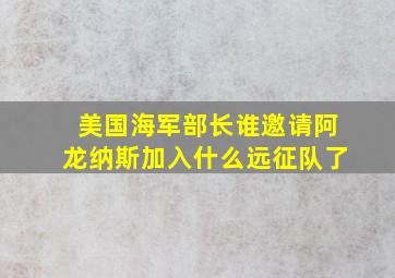 美国海军部长谁邀请阿龙纳斯加入什么远征队了