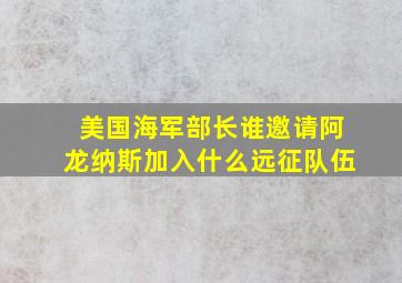 美国海军部长谁邀请阿龙纳斯加入什么远征队伍