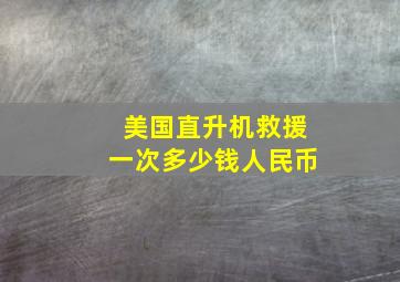 美国直升机救援一次多少钱人民币