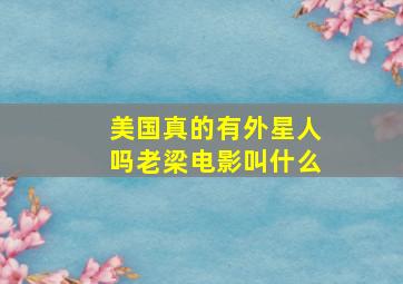 美国真的有外星人吗老梁电影叫什么