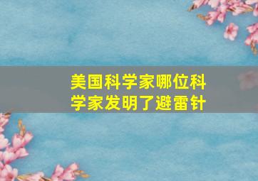 美国科学家哪位科学家发明了避雷针