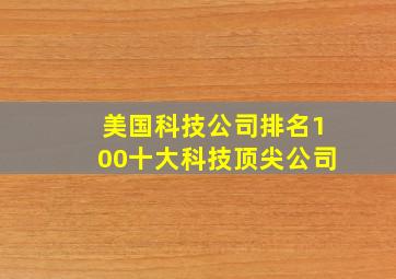 美国科技公司排名100十大科技顶尖公司