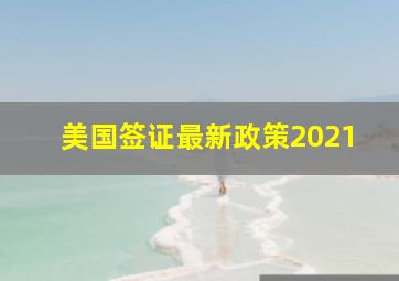 美国签证最新政策2021