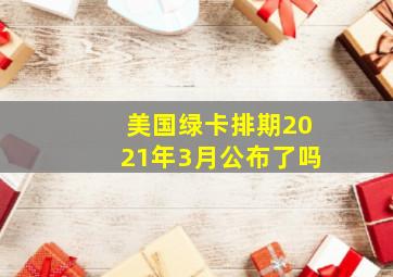 美国绿卡排期2021年3月公布了吗