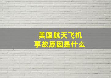 美国航天飞机事故原因是什么