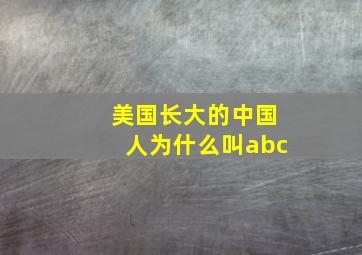 美国长大的中国人为什么叫abc