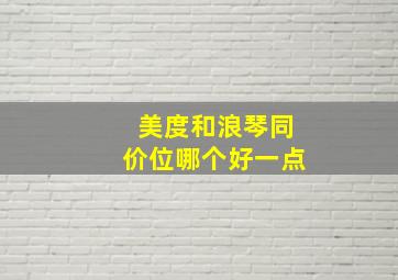 美度和浪琴同价位哪个好一点