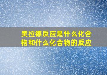 美拉德反应是什么化合物和什么化合物的反应