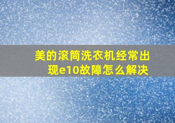 美的滚筒洗衣机经常出现e10故障怎么解决