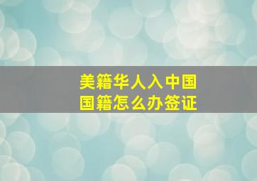 美籍华人入中国国籍怎么办签证