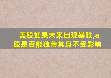 美股如果未来出现暴跌,a股是否能独善其身不受影响