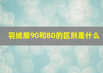 羽绒服90和80的区别是什么