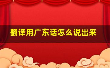 翻译用广东话怎么说出来