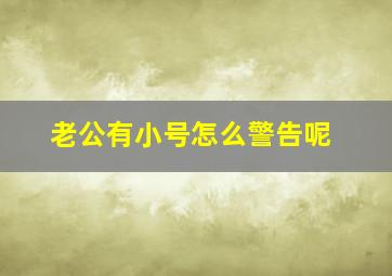 老公有小号怎么警告呢