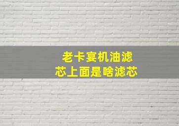 老卡宴机油滤芯上面是啥滤芯