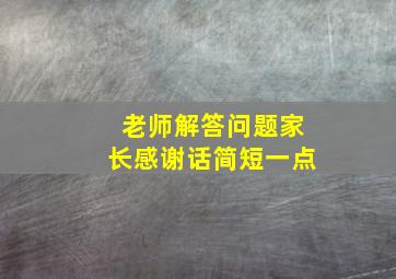 老师解答问题家长感谢话简短一点