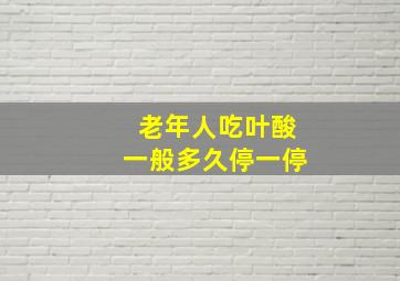 老年人吃叶酸一般多久停一停