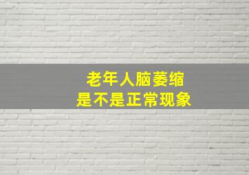 老年人脑萎缩是不是正常现象