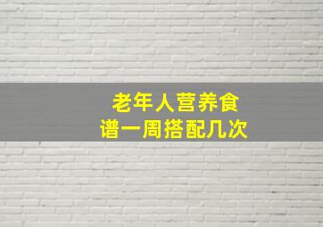 老年人营养食谱一周搭配几次