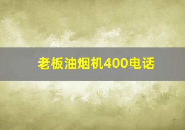 老板油烟机400电话