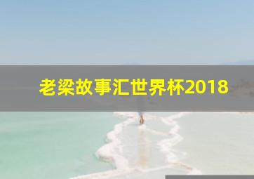 老梁故事汇世界杯2018