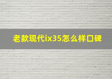 老款现代ix35怎么样口碑