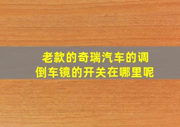 老款的奇瑞汽车的调倒车镜的开关在哪里呢