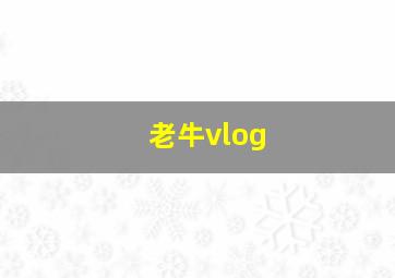 老牛vlog