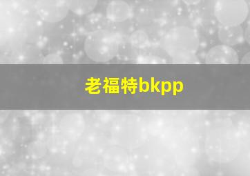 老福特bkpp