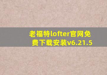 老福特lofter官网免费下载安装v6.21.5