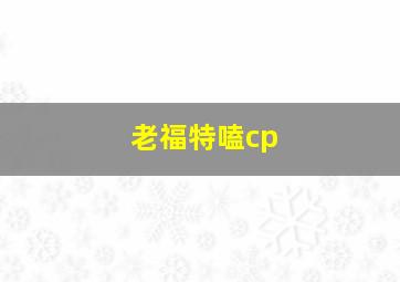 老福特嗑cp