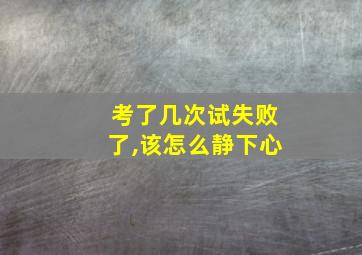 考了几次试失败了,该怎么静下心