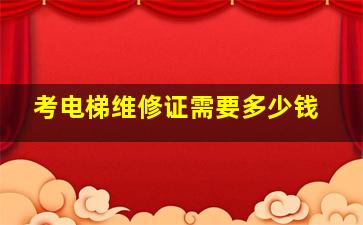 考电梯维修证需要多少钱