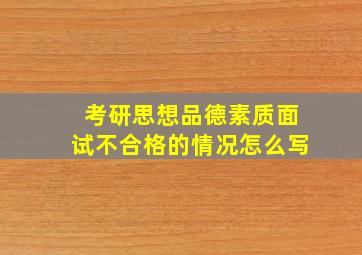 考研思想品德素质面试不合格的情况怎么写