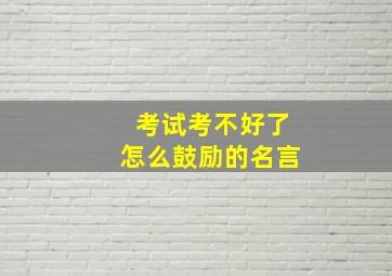 考试考不好了怎么鼓励的名言