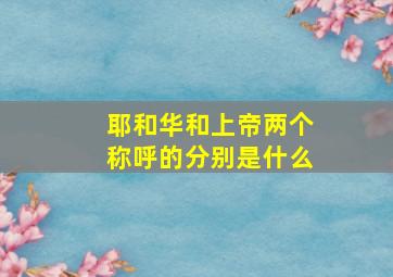 耶和华和上帝两个称呼的分别是什么