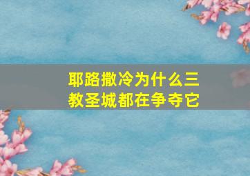 耶路撒冷为什么三教圣城都在争夺它